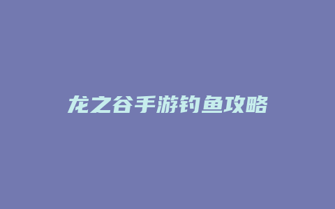 龙之谷手游钓鱼攻略缩略图 龙之谷手游钓鱼攻略