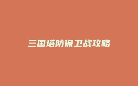 三国塔防保卫战攻略缩略图 三国塔防保卫战攻略