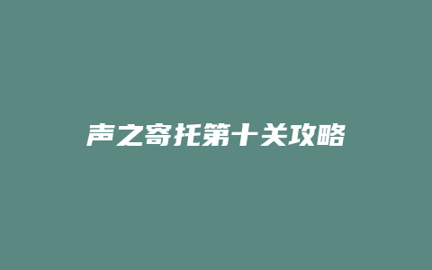 声之寄托第十关攻略缩略图 声之寄托第十关攻略