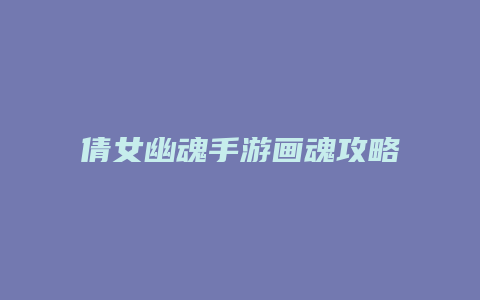 倩女幽魂手游画魂攻略缩略图 倩女幽魂手游画魂攻略