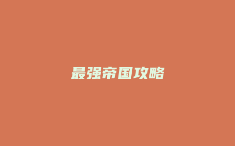 最强帝国攻略缩略图 最强帝国攻略